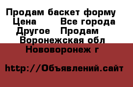 Продам баскет форму › Цена ­ 1 - Все города Другое » Продам   . Воронежская обл.,Нововоронеж г.